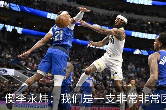 偰李永炜：我们是一支非常非常团结的球队 希望明年继续冲冠