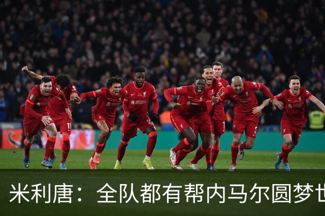 米利唐：全队都有帮内马尔圆梦世界杯的想法，他配得上这座奖杯